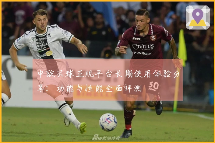 中欧买球正规平台长期使用体验分享：功能与性能全面评测