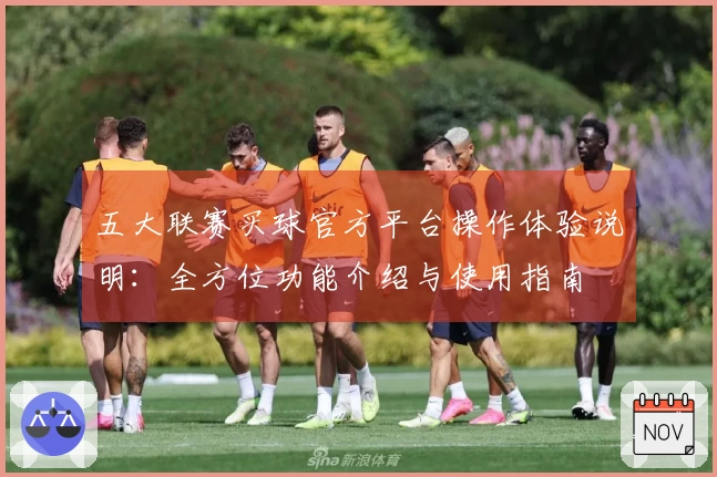 五大联赛买球官方平台操作体验说明：全方位功能介绍与使用指南